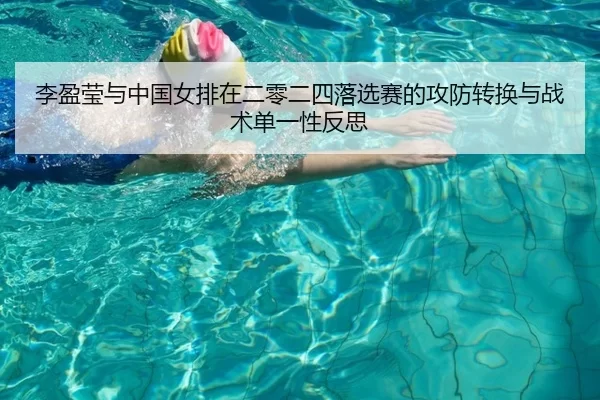 李盈莹与中国女排在二零二四落选赛的攻防转换与战术单一性反思